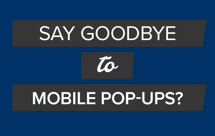 Goodbye to Mobile Pop-Ups?